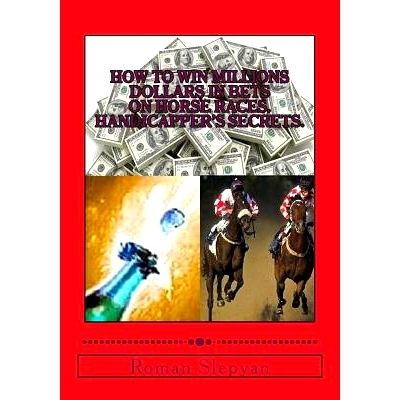 预订 How to Win Millions Dollars in Bets on Horse Races: Handicapper’s Secrets: First in the World Complete Reference a