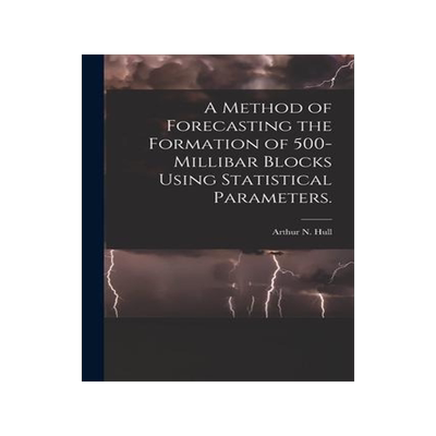 [预订]A Method of Forecasting the Formation of 500-millibar Blocks Using Statistical Parameters. 9781014660848