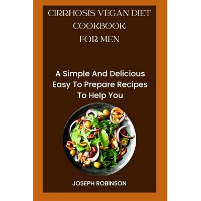预订 Cirrhosis Vegan Diet Cookbook for Men: A Simple And Delicious Easy To Prepare Recipes To Help You: 9798372551992