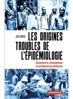预订 Les origines troubles de l’épidémiologie : comment le colonialisme a transformé la médecine 流行病学的模糊起源