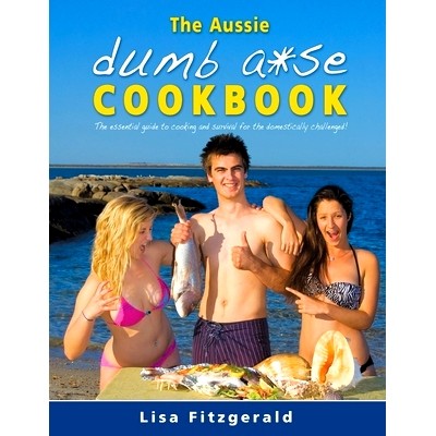 预订 The Aussie Dumb A*se Cookbook: The essential guide to cooking and survival for the domestically challenged!