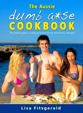 预订 The Aussie Dumb A*se Cookbook: The essential guide to cooking and survival for the domestically challenged!