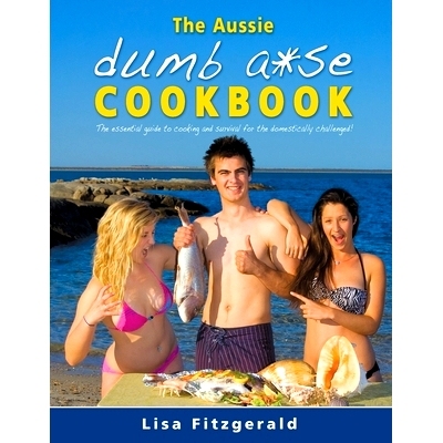 预订 The Aussie Dumb A*se Cookbook: The essential guide to cooking and survival for the domestically challenged!