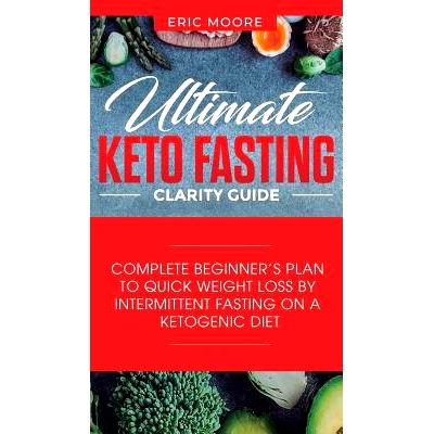 预订 Ultimate Keto Fasting Clarity Guide: Complete Beginner's Plan to Quick Weight Loss by Intermittent Fasting on a Ket