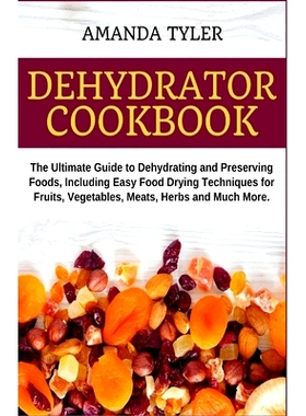预订 Dehydrator Cookbook: The Ultimate Guide to Dehydrating and Preserving Foods, Including Easy Food Drying Techniques
