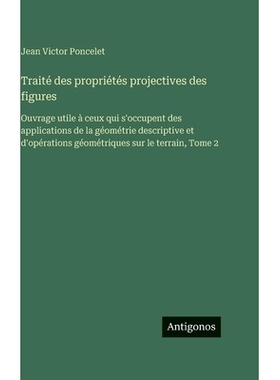 预订 Traité des propriétés projectives des figures: Ouvrage utile à ceux qui s’occupent des applications de la géo