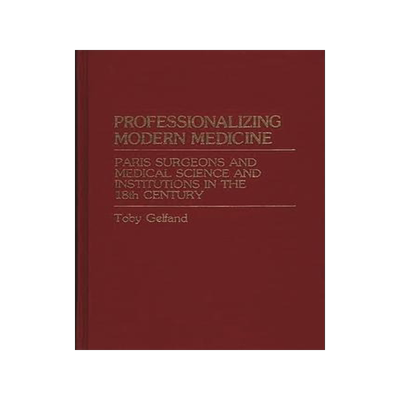 [预订]Professionalizing Modern Medicine: Paris Surgeons and Medical Science and Institutions in the 18th C 9780313214882