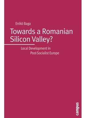 预订 Towards a Romanian Silicon Valley?: Local Development in Post-Socialist Europe 探索罗马尼亚硅谷之路:后社会主义欧洲