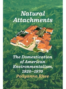 预订 Natural Attachments: The Domestication of American Environmentalism, 1920–1970 自然附属于人类环境主义:1920-1970的