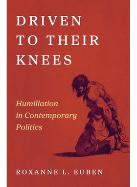 预售 Driven to Their Knees: Humiliation in Contemporary Politics 跪下的政治：当代羞辱话语的权力分析: 9780691183688