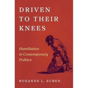 预订 Driven to Their Knees: Humiliation in Contemporary Politics 跪下的政治：当代羞辱话语的权力分析: 9780691183688