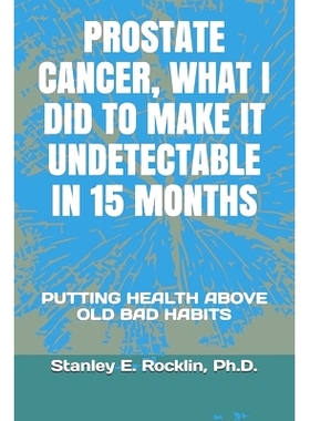 预订 Prostate Cancer, What I Did to Make It Undetectable in 15 Months: Putting Health Above Old Bad Habits: 978166035970