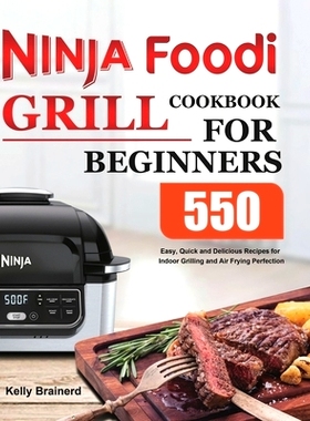预订 Ninja Foodi Grill Cookbook for Beginners: 550 Easy, Quick and Delicious Recipes for Indoor Grilling and Air Frying