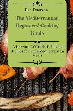 [预订]The Mediterranean Beginners’ Cooking Guide: A Handful Of Quick, Delicious Recipes for Your Mediter 9781803424941