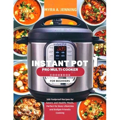 预订 Instant Pot Pro Multi-Cooker Cookbook for Beginners: 100 Foolproof Recipes for Savory and Healthy Meals, Perfect fo