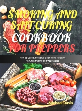 预订 Smoking and Salt Curing Cookbook for Preppers: How to Cure & Preserve Beef, Pork, Poultry, Fish, Wild Game and Vege