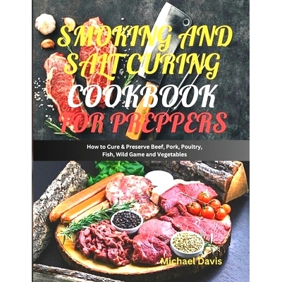 预订 Smoking and Salt Curing Cookbook for Preppers: How to Cure & Preserve Beef, Pork, Poultry, Fish, Wild Game and Vege
