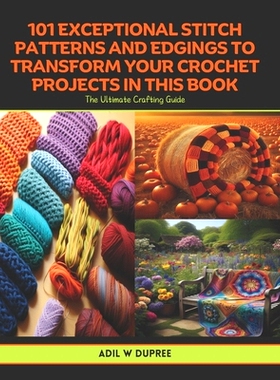 预订 101 Exceptional Stitch Patterns and Edgings to Transform Your Crochet Projects in this Book: The Ultimate Crafting