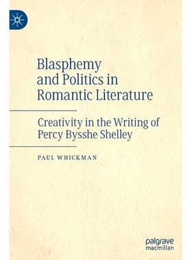 预订 Blasphemy and Politics in Romantic Literature: Creativity in the Writing of Percy Bysshe Shelley 浪漫主义文学中的亵