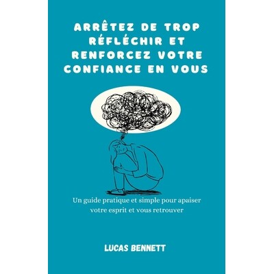 预订 Arrêtez de trop réfléchir et renforcez votre confiance en vous: Un guide pratique et simple pour apaiser votre e