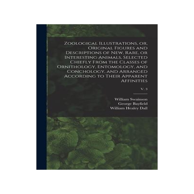 [预订]Zoological Illustrations, or, Original Figures and Descriptions of New, Rare, or Interesting Animals 9781013538469