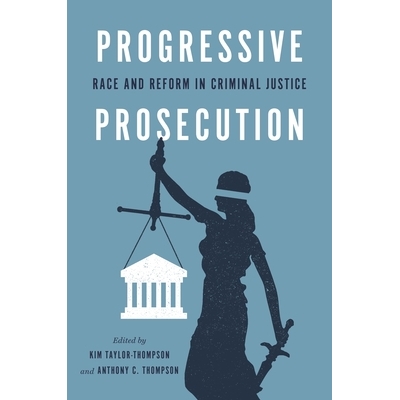 预订 Progressive prosecution  :race and reform in criminal justice 渐进式起诉：刑事司法中的种族与改革: 9781479809950