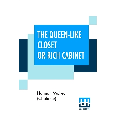 预订 The Queen-Like Closet Or Rich Cabinet: Stored With All Manner Of Rare Receipts For Preserving, Candying And Cookery