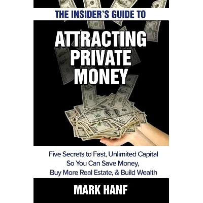 预订 The Insider’s Guide to Attracting Private Money: Five Secrets to Fast, Unlimited Capital So You Can Save Money, Bu