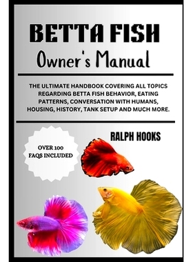 预订 Betta Fish Owner’s Manual: The Ultimate Handbook Covering All Topics Regarding Betta Fish Behavior, Eating Pattern