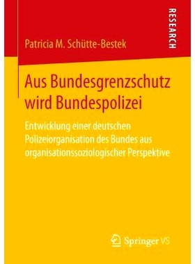 预订 Aus Bundesgrenzschutz wird Bundespolizei: Entwicklung einer deutschen Polizeiorganisation des Bundes aus organisati