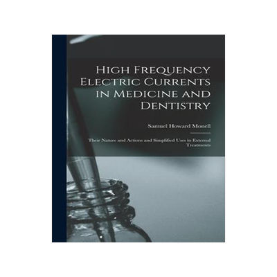 [预订]High Frequency Electric Currents in Medicine and Dentistry: Their Nature and Actions and Simplified  9781017965599