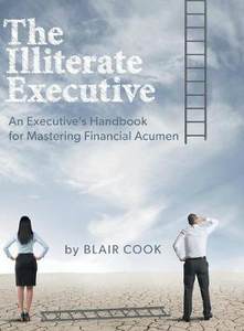 [预订]The Illiterate Executive: An Executive’s Handbook for Mastering Financial Acumen 9781460289938