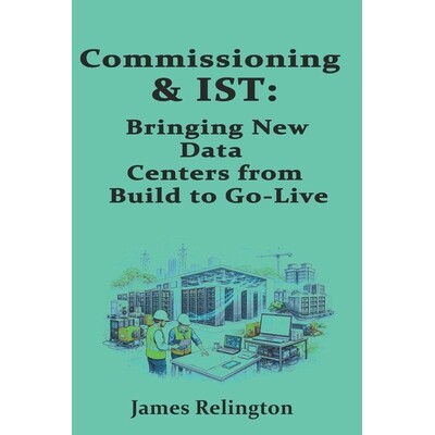 预订 Commissioning & IST: Bringing New Data Centers from Build to Go-Live 9798241031525