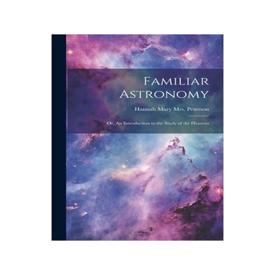 [预订]Familiar Astronomy; or, An Introduction to the Study of the Heavens 9781020485619