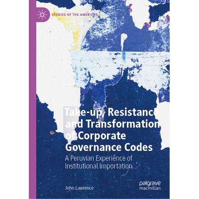 预订 Take-up, Resistance and Transformation of Corporate Governance Codes: A Peruvian Experience of Institutional Import