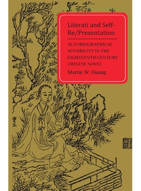 预订 Literati and Self-Re/Presentation: Autobiographical Sensibility in the Eighteenth-Century Chinese Novel: 9780804724