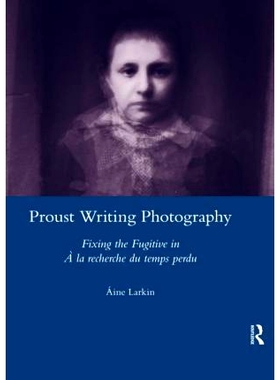 预订 Proust Writing Photography: Fixing the Fugitive in A La Recherche Du Temps Perdu 普鲁斯特写真摄影：在一个临时监狱里