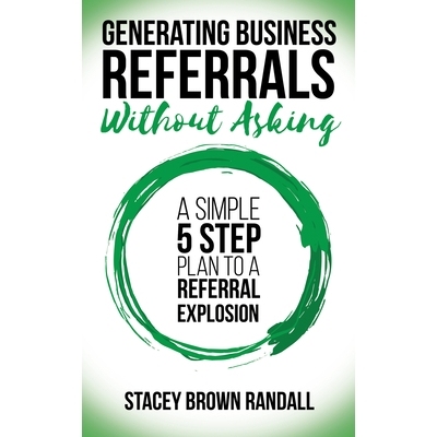 预订 Generating Business Referrals ...Without Asking: 5 Steps to Generate Business Referrals: A Simple Five Step Plan to