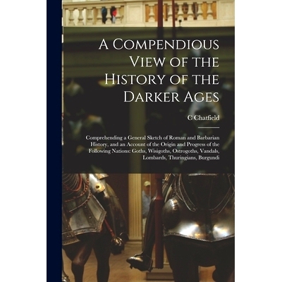 预订 A Compendious View of the History of the Darker Ages: Comprehending a General Sketch of Roman and Barbarian History
