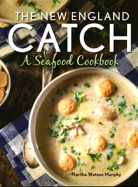 预订 The New England Catch: A Seafood Cookbook 新英格兰收获:海鲜烹饪书: 9781493055838
