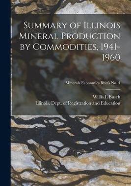 [预订]Summary of Illinois Mineral Production by Commodities, 1941-1960; Minerals Economics Briefs * 9781015238602