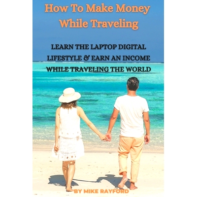 预订 How To Make Money While Traveling: Learn The Lap* Digital Lifestyle and Earn an Income While Traveling the World: