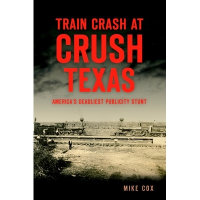 预订 Train Crash at Crush, Texas: America’s Deadliest Publicity Stunt: 9781467139342