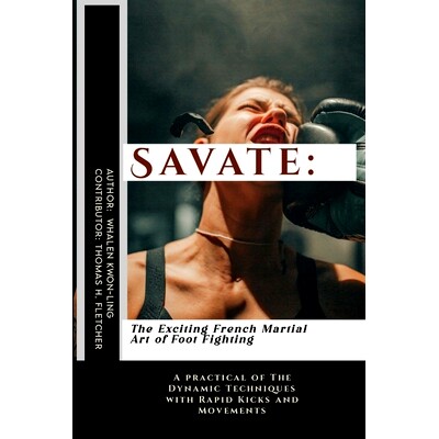 预订 Savate: The Exciting French Martial Art of Foot Fighting: A practical of The Dynamic Techniques with Rapid Kicks an