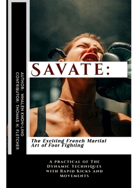 预订 Savate: The Exciting French Martial Art of Foot Fighting: A practical of The Dynamic Techniques with Rapid Kicks an