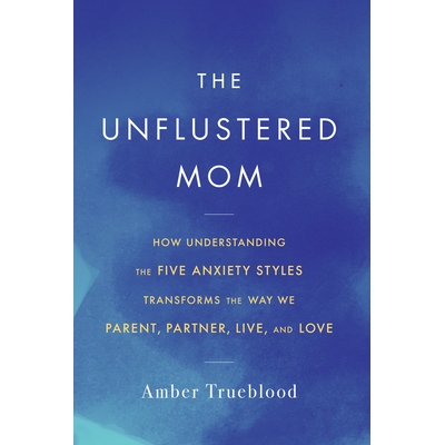 预订 The Unflustered Mom: How Understanding the Five Anxiety Styles Transforms the Way We Parent, Partner, Live, and Lov