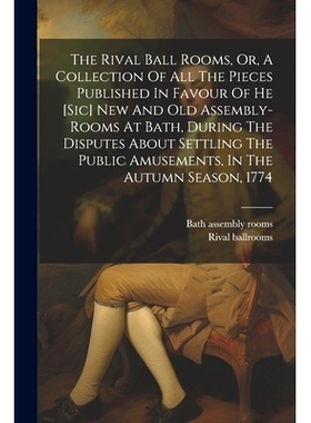 预订 The Rival Ball Rooms, Or, A Collection Of All The Pieces Published In Favour Of He [sic] New And Old Assembly-rooms