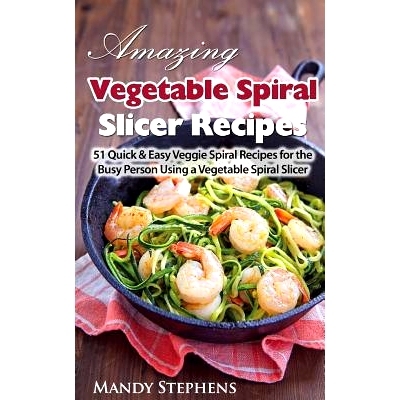 预订 Amazing Vegetable Spiral Slicer Recipes: 51 Quick & Easy Veggie Spiral Recipes for the Busy Person Using a Vegetabl