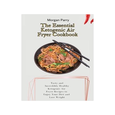 [预订]The Essential Ketogenic Air Fryer Cookbook: Tasty and Incredibly Healthy Ketogenic Air Fryer Recipes 9781803175799