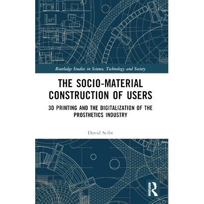 预订 The Sociomaterial Construction of Users: 3D Printing and the Digitalization of the Prosthetics Industry 用户的社会